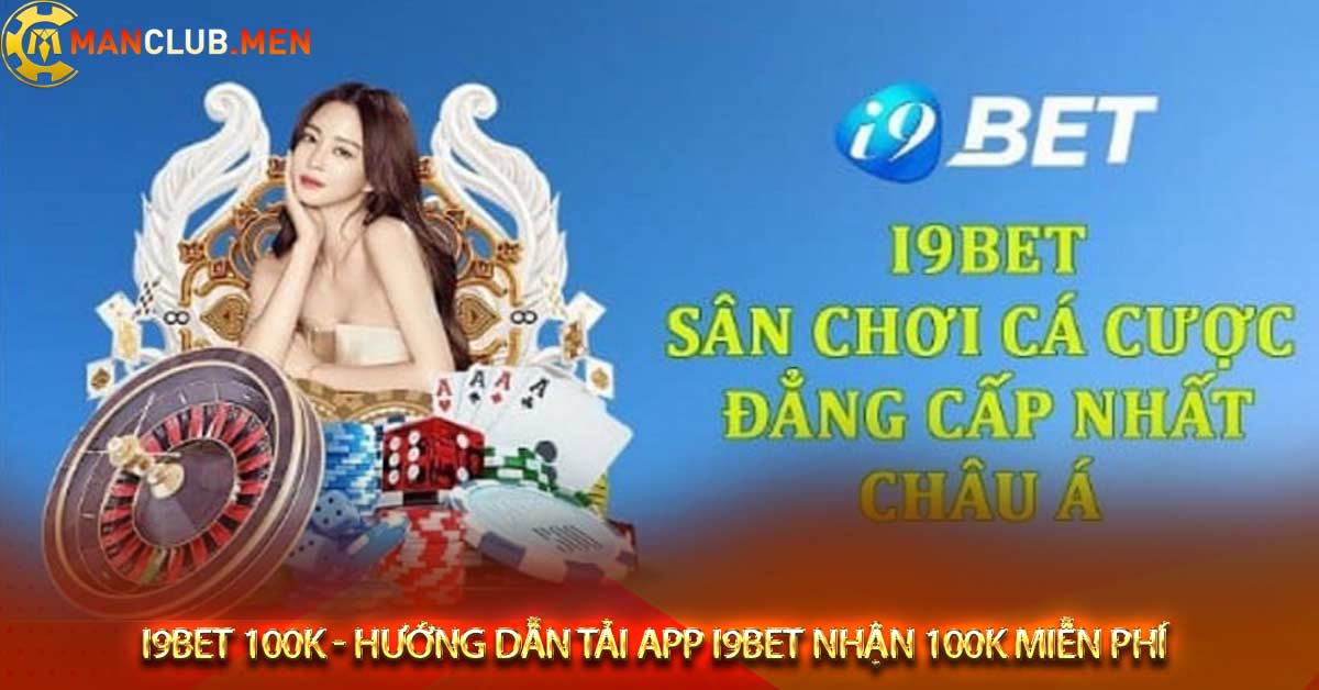 i9bet 100k - Hướng dẫn tải app i9bet nhận 100k miễn phí