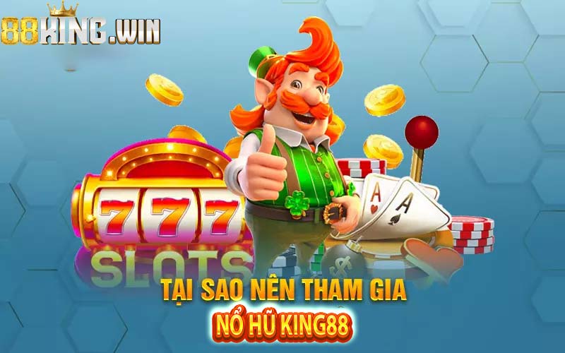 Tại sao nên tham gia chơi King88 nổ hũ