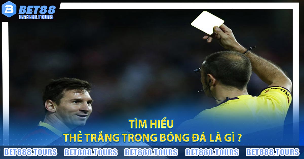 Tìm hiểu Thẻ Trắng Trong Bóng Đá Là Gì ?