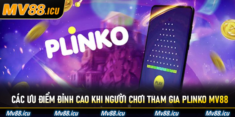 Các ưu điểm đỉnh cao khi người chơi tham gia Plinko Mv88